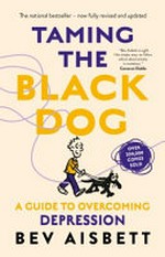 Taming the black dog : a guide to overcoming depression / Bev Aisbett.