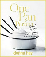 One pan perfect : fresh, fast, no-fuss deliciousness / Donna Hay ; photography by Chris Court.