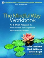 The mindful way workbook : an 8-week program to free yourself from depression and emotional distress / John Teasdale, Mark Williams, and Zindel Segal.