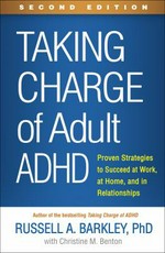 Taking charge of adult ADHD : proven strategies to succeed at work, at home, and in relationships / Russell A. Barkley, PhD ; with Christine M. Benton.
