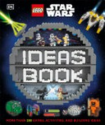 LEGO Star Wars ideas book / written by Hannah Dolan, Elizabeth Dowsett, and Simon Hugo.
