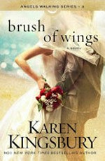 Brush of wings / Karen Kingsbury.