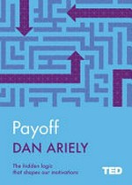 Payoff : the hidden logic that shapes our motivations / Dan Ariely ; illustrations by Matt. R. Trower.