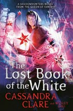 The lost Book of the White / Cassandra Clare and Wesley Chu.