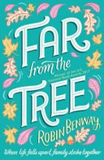 Far from the tree / Robin Benway.