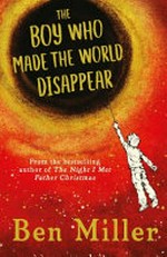 The boy who made the world disappear / Ben Miller ; with illustrations by Daniela Jaglenka Terrazzini.