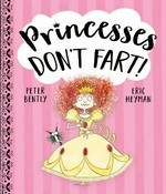 Princesses don't fart! / Peter Bently & Eric Heyman.