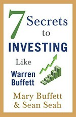 7 secrets to investing like Warren Buffett : a simple guide for beginners / Mary Buffett & Sean Seah.