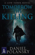 Tomorrow the killing / Daniel Polansky.