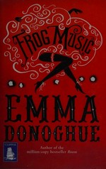 Frog music / Emma Donoghue.