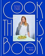 Cook this book : techniques that teach & recipes to repeat / Molly Baz ; principal photographers: Taylor Peden and Jen Munk.