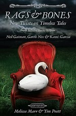 Rags & bones : new twists on timeless tales / edited by Melissa Marr & Tim Pratt.