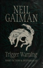 Trigger warning : short fictions & disturbances / Neil Gaiman.