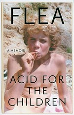 Acid for the children : a memoir / Flea.