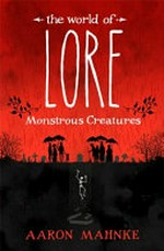 The world of lore. Monstrous creatures / Aaron Mahnke.