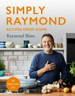 Simply Raymond : recipes from home / Raymond Blanc ; photography by Chris Terry.