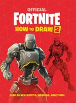 Official Fortnite how to draw 2 : over 30 weapons, outfits and items! / written by Kristen Murray ; illustrated by Mike Collins.