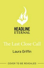 The last close call / Laura Griffin.