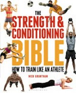 The strength and conditioning bible : how to train like an athlete / Nick Grantham.