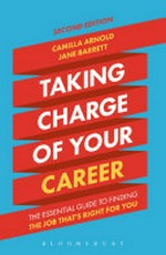 Taking charge of your career : the essential guide to finding the job that's right for you / by Camilla Arnold and Jane Barrett.