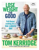 Lose weight for good : full-flavour cooking for a low-calorie diet / Tom Kerridge.