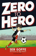 Zero to hero / Seb Goffe ; illustrated by Nigel Baines.
