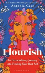 Flourish : the extraordinary journey into finding your best self / Antonia Case.