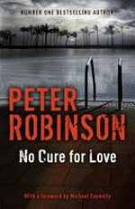 No cure for love / Peter Robinson ; [with a foreword by Michael Connelly].