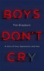Boys don't cry : a story of love, depression and men / Tim Grayburn.