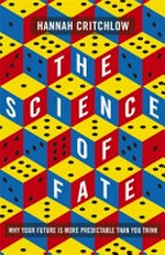 The science of fate : why your future is more predictable than you think / Hannah Critchlow.