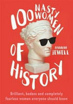 100 nasty women of history / Hannah Jewell.