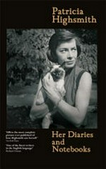 Her diaries and notebooks : 1941-1995 / Patricia Highsmith ; edited by Anna von Planta ; with an afterword by Joan Schenkar.