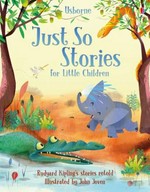 Just so stories for little children / from the stories by Rudyard Kipling ; illustrated by John Joven ; retold by Anna Milbourne, Rosie Dickins and Rob Lloyd Jones.