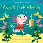 Axolotl finds a bottle / Lesley Sims ; illustrated by David Semple.