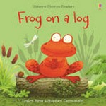 Frog on a log / Lesley Sims ; adapted from the story by Phil Roxbee Cox ; illustrated by Stephen Cartwright.