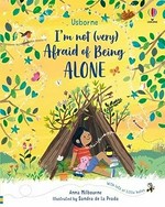 I'm not (very) afraid of being alone / Anna Milbourne ; illustrated by Sandra de la Prada ; designed by Anna Gould.