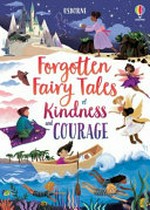 Forgotten fairy tales of kindness and courage / retold by Mary Sebag-Montefiore ; with a foreword by Dr Zoe Williams ; illustrated by Josy Bloggs, Maribel Lechuga, Maxine Lee-Mackie and Khoa Le.