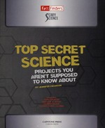 Top secret science : projects you aren't supposed to know about / by Jennifer Swanson ; consultant: Dennis Showalter, professor of History, Colorado College, Colorado Springs, Colorado.