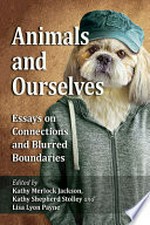 Animals and ourselves : essays on connections and blurred boundaries / edited by Kathy Merlock Jackson, Kathy Shepherd Stolley and Lisa Lyon Payne.