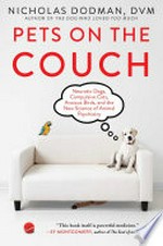 Pets on the couch : neurotic dogs, compulsive cats, anxious birds, and the new science of animal psychiatry / by Nicholas H. Dodman.