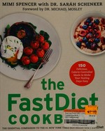 The fastdiet cookbook : 150 delicious, calorie-controlled meals to make your fasting days easy / Mimi Spencer with Dr. Sarah Schenker ; photography by Romas Foord.