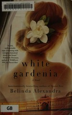 White gardenia : a novel / Belinda Alexandra.