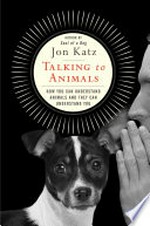 Talking to animals : how you can understand animals and they can understand you / Jon Katz.
