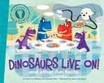 Dinosaurs live on! and other fun facts / by Laura Lyn DiSiena and Hannah Eliot ; illustrated by Aaron Spurgeon.