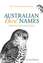 Australian bird names : origins and meanings / Ian Fraser and Jeannie Gray.