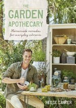 The garden apothecary : homemade remedies for everyday ailments / Reece Carter.
