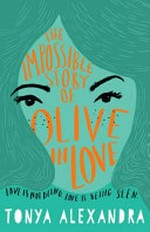 The impossible story of Olive in love / Tonya Alexandra.