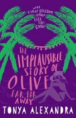The implausible story of Olive in love far far away / Tonya Alexandra.