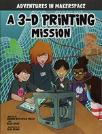 A 3-D printing mission / written by Shannon McClintock Miller and Blake Hoena ; illustrated by Alan Brown.