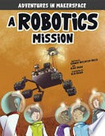 A robotics mission / written by Shannon McClintock Miller and Blake Hoena ; illustrated by Alan Brown.